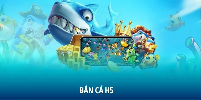 Bắn Cá H5 là gì