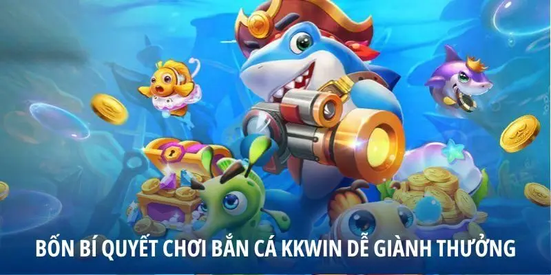 Bốn bí quyết chơi bắn cá KKWIN dễ giành thưởng