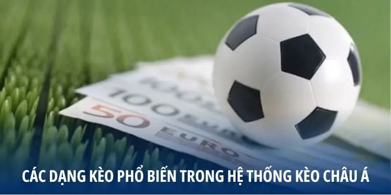 Các dạng kèo phổ biến trong hệ thống kèo Châu Á
