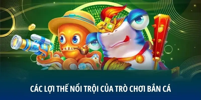 Các lợi thế nổi trội của trò chơi bắn cá