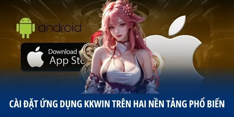 Cài đặt ứng dụng KKWIN trên hai nền tảng phổ biến nhất