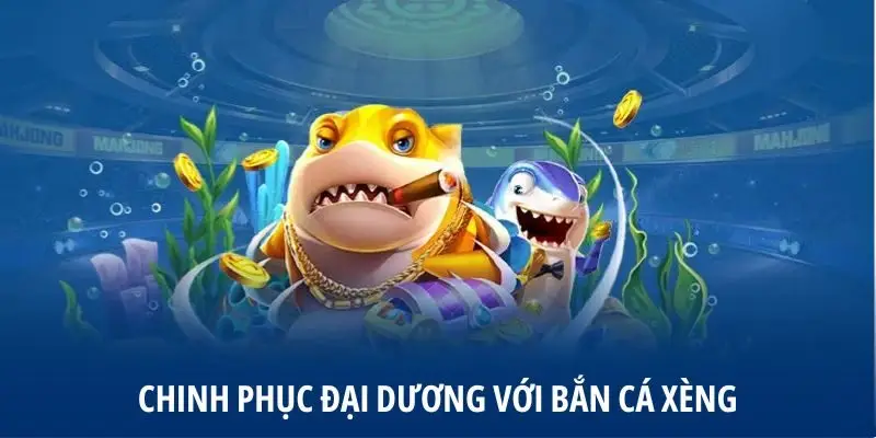Chinh phục Bắn Cá Xèng