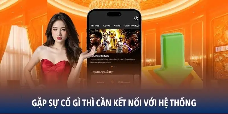 Gặp sự cố gì thì cần kết nối với hệ thống