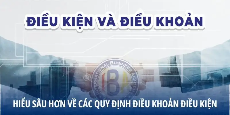 Hiểu sâu hơn về các quy định điều khoản điều kiện