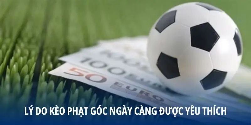 Lý do kèo phạt góc ngày càng được yêu thích