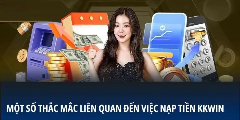 Một số thắc mắc liên quan đến việc nạp tiền KKWIN