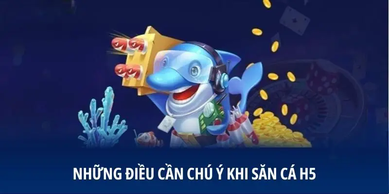 Những điều cần chú ý khi săn cá H5
