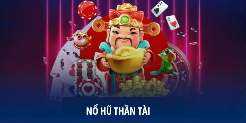 Tổng quan về Nổ Hũ Thần Tài