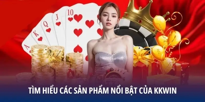 Tìm hiểu các sản phẩm nổi bật của KKWIN
